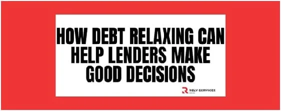 How Debt Relaxing Can Help Lenders Make Good Decisions
