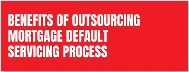 Benefits Of Outsourcing Mortgage Default Servicing Process