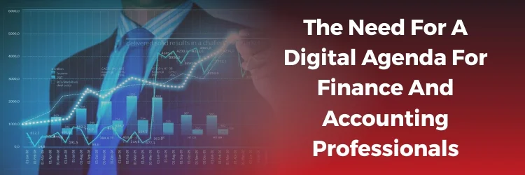 Need For A Digital Agenda For Finance And Accounting Professionals