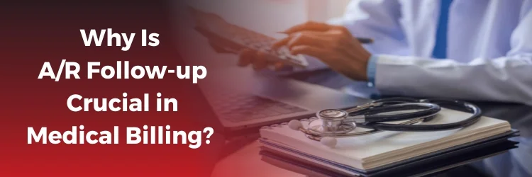 Why Is A/R Follow-up Important In Medical Billing?