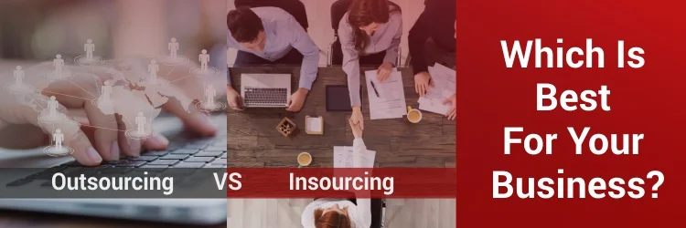 Outsourcing vs. Insourcing: Which Is Beneficial For A Business?