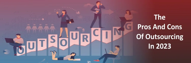 The Pros And Cons Of Outsourcing In 2023