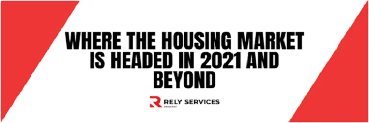 Where The Housing Market Is Headed In 2021 And Beyond