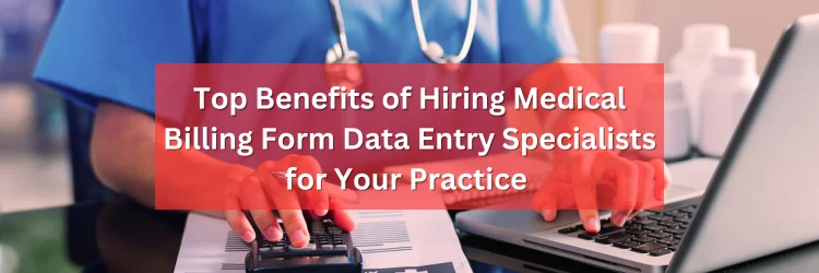 Benefits of Hiring Medical Billing Form Data Entry Specialists