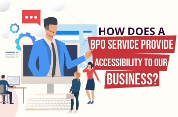 How does a BPO Service Provide Accessibility to Our Business?