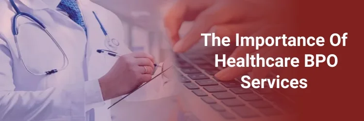The Importance of Healthcare BPO Services for US Healthcare Organizations