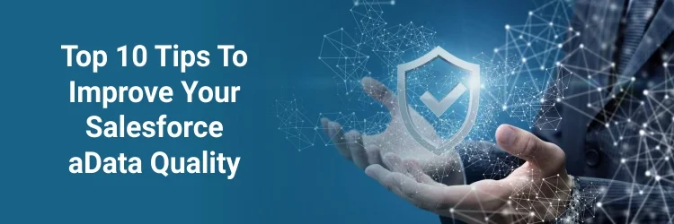 Tips To Improve Your Salesforce Data Quality