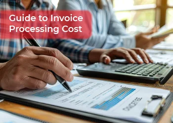 Invoice Processing Cost Guide: Practical Ways to Reduce Invoice Processing Costs