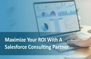 Maximize ROI With A Salesforce Consulting Partner