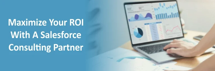 Maximize ROI with Salesforce consulting partner support
