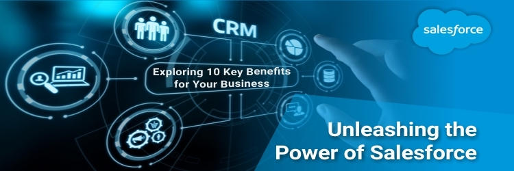 Unleashing the Power of Salesforce CRM: Exploring 10 Key Benefits