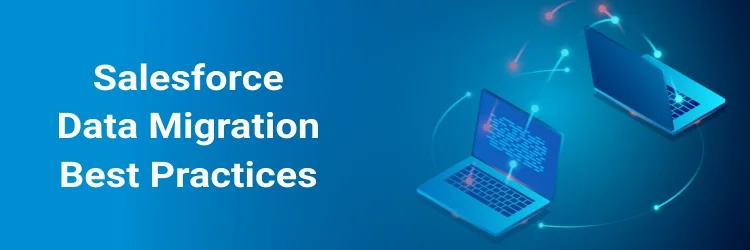 Salesforce Data Migration Best Practices