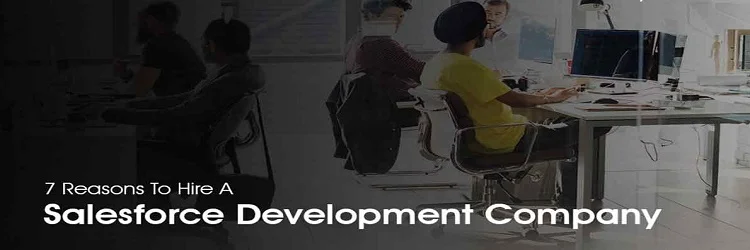 Top Reasons To Hire A Salesforce Development Company?